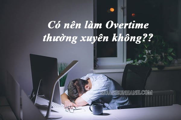 Có nên thường xuyên làm Overtime không?